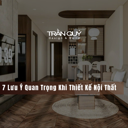 7 Lưu Ý Quan Trọng Khi Thiết Kế Nội Thất