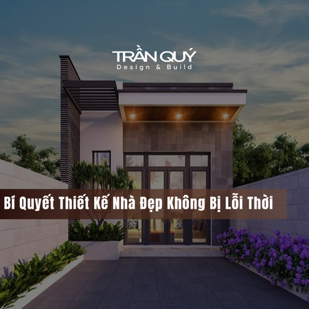 Bí Quyết Thiết Kế Nhà Đẹp Không Bị Lỗi Thời
