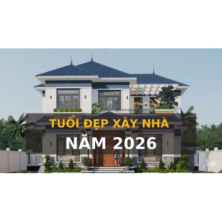 Tuổi nào xây biệt thự năm 2026 đẹp và hợp phong thủy?