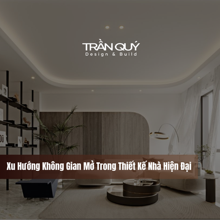 Xu Hướng Không Gian Mở Trong Thiết Kế Nhà Hiện Đại